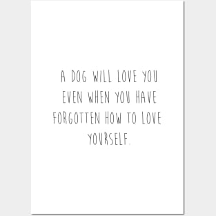 A dog will love you even when you have forgotten how to love yourself. Posters and Art